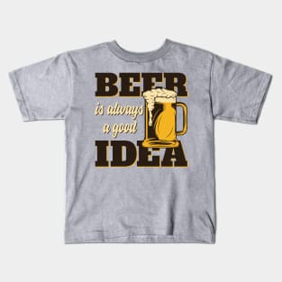 Beer Is Always a Good Idea Kids T-Shirt